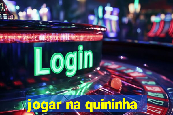 jogar na quininha